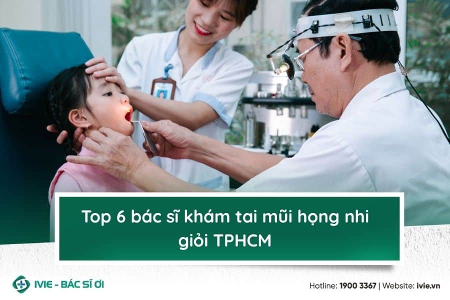 Top 6 bác sĩ khám tai mũi họng nhi giỏi TPHCM