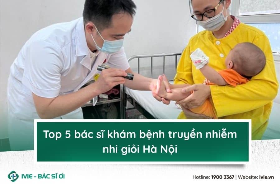 Top 5 bác sĩ khám bệnh truyền nhiễm nhi giỏi Hà Nội