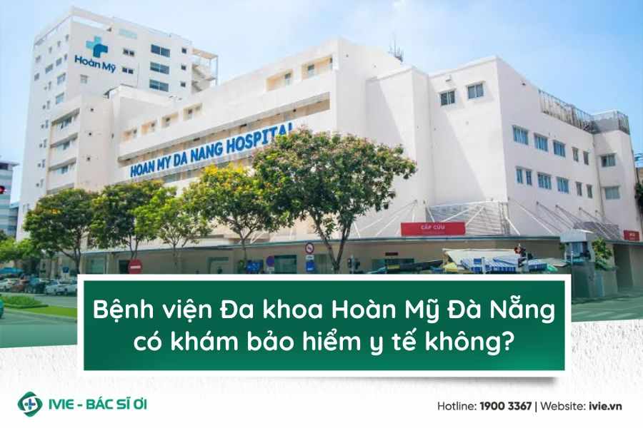 Bệnh viện Đa khoa Hoàn Mỹ Đà Nẵng có khám bảo hiểm y tế...