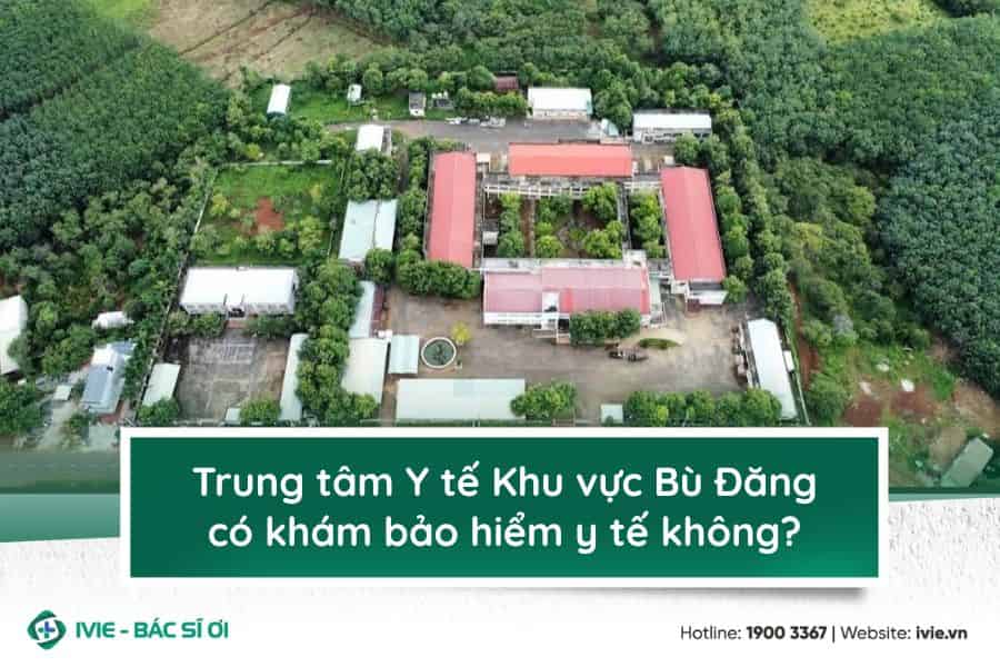 Trung tâm Y tế Khu vực Bù Đăng có khám bảo hiểm y tế không?