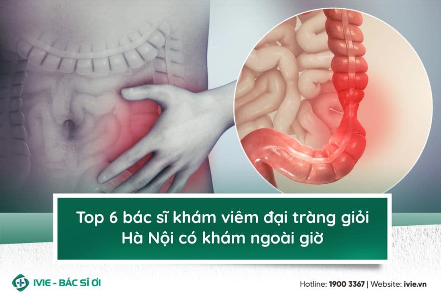 Top 6 bác sĩ khám viêm đại tràng giỏi Hà Nội có khám ngoài...