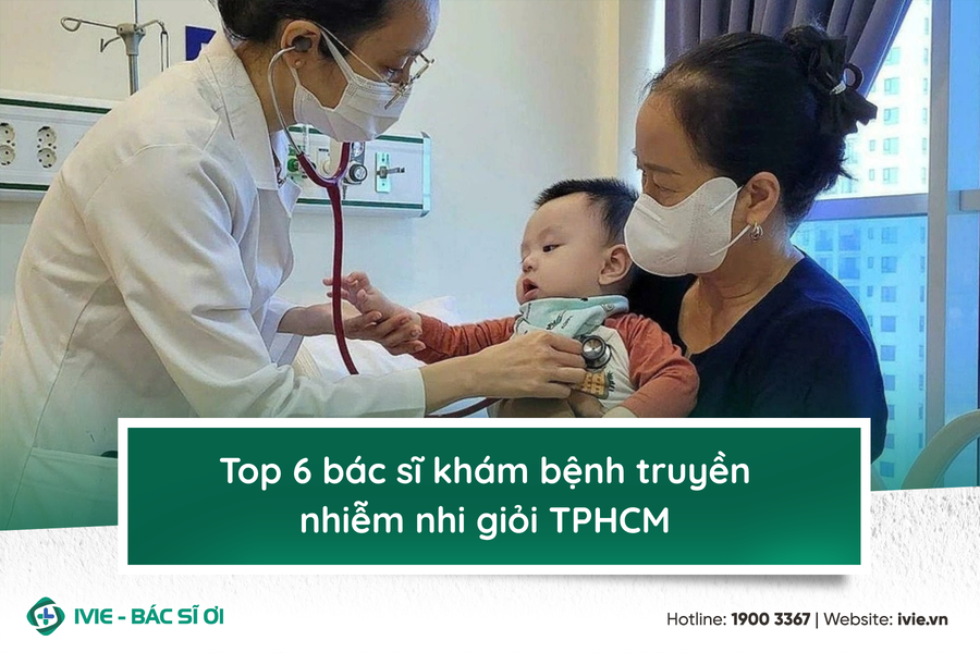 Top 6 bác sĩ khám bệnh truyền nhiễm nhi giỏi TPHCM 