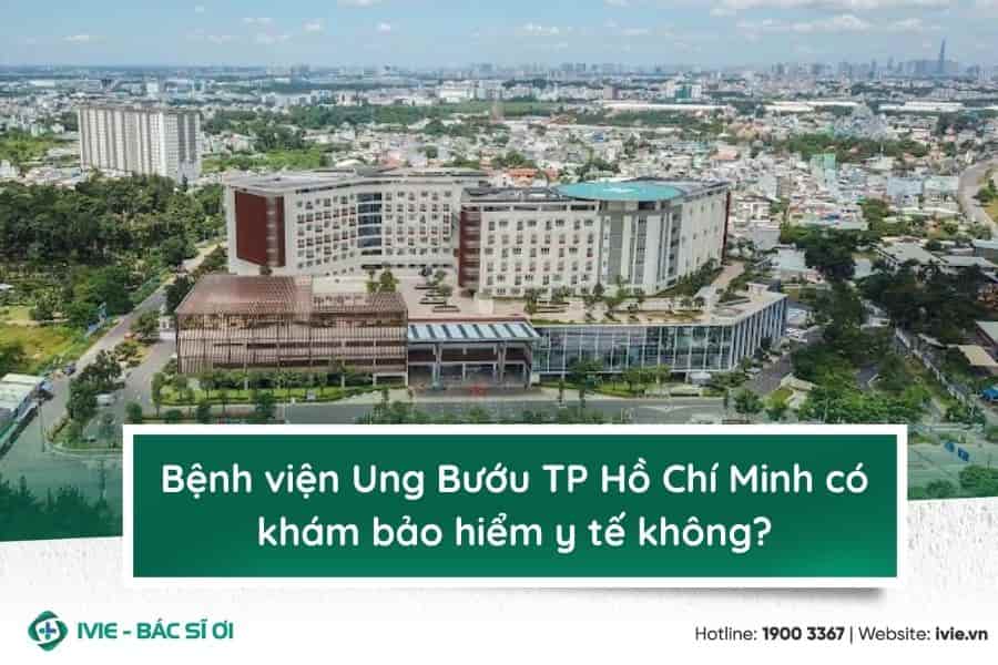 Bệnh viện Ung Bướu TP Hồ Chí Minh có khám bảo hiểm y tế...