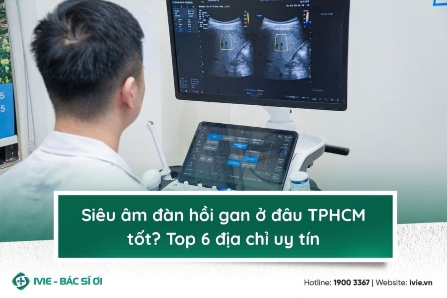 Siêu âm đàn hồi gan ở đâu TPHCM tốt? Top 6 địa chỉ uy tín
