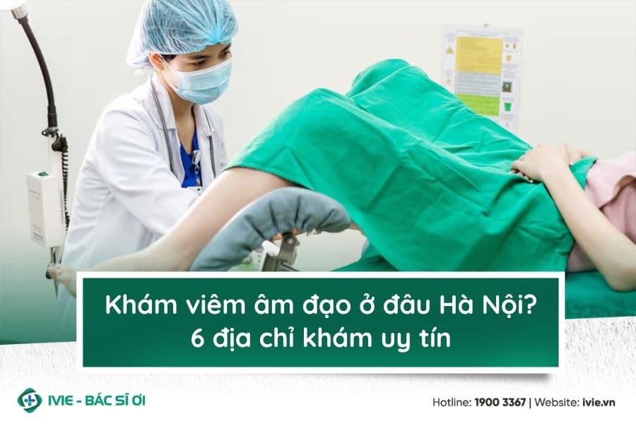 Khám viêm âm đạo ở đâu Hà Nội? 6 địa chỉ khám uy tín