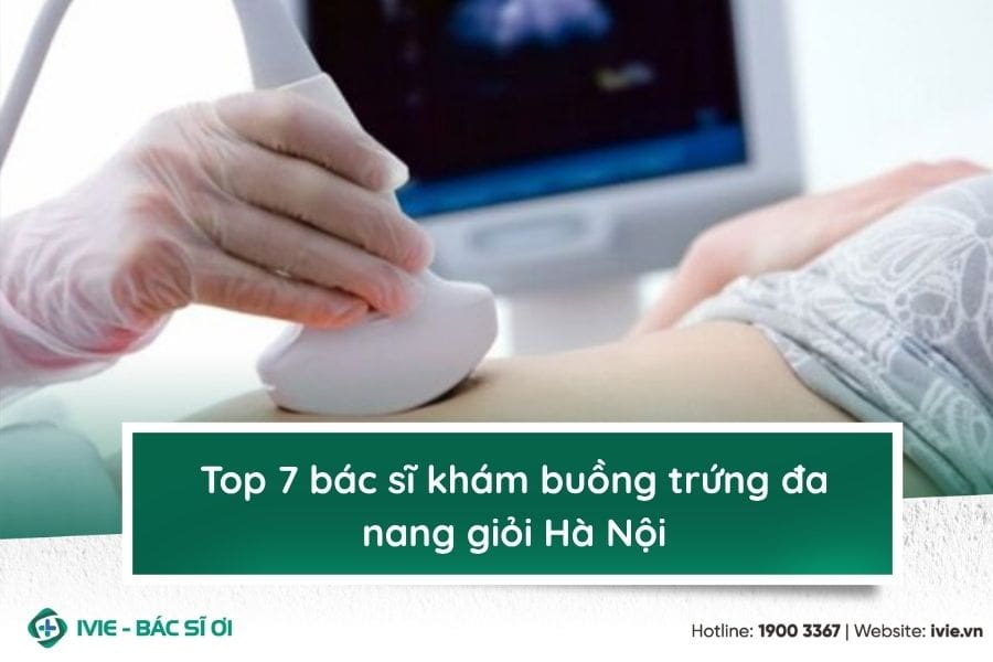 Top 7 bác sĩ khám buồng trứng đa nang giỏi Hà Nội