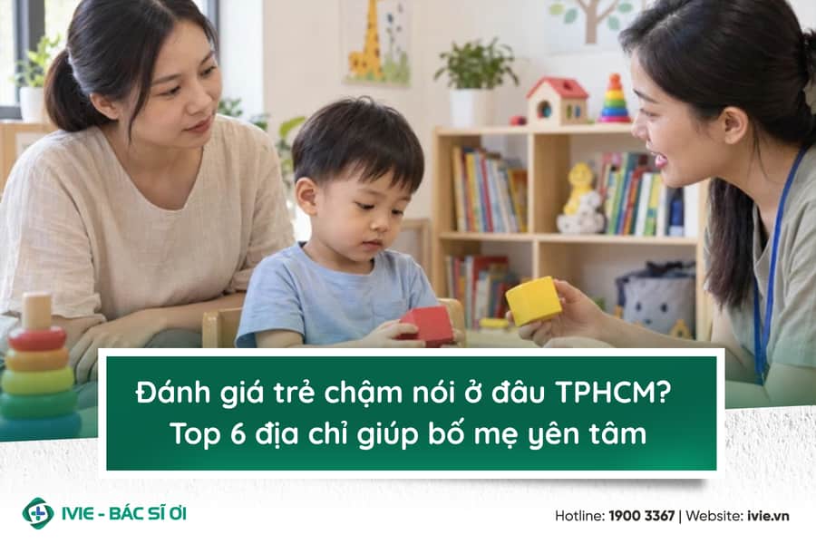 Đánh giá trẻ chậm nói ở đâu TPHCM? Top 6 địa chỉ giúp bố mẹ ...
