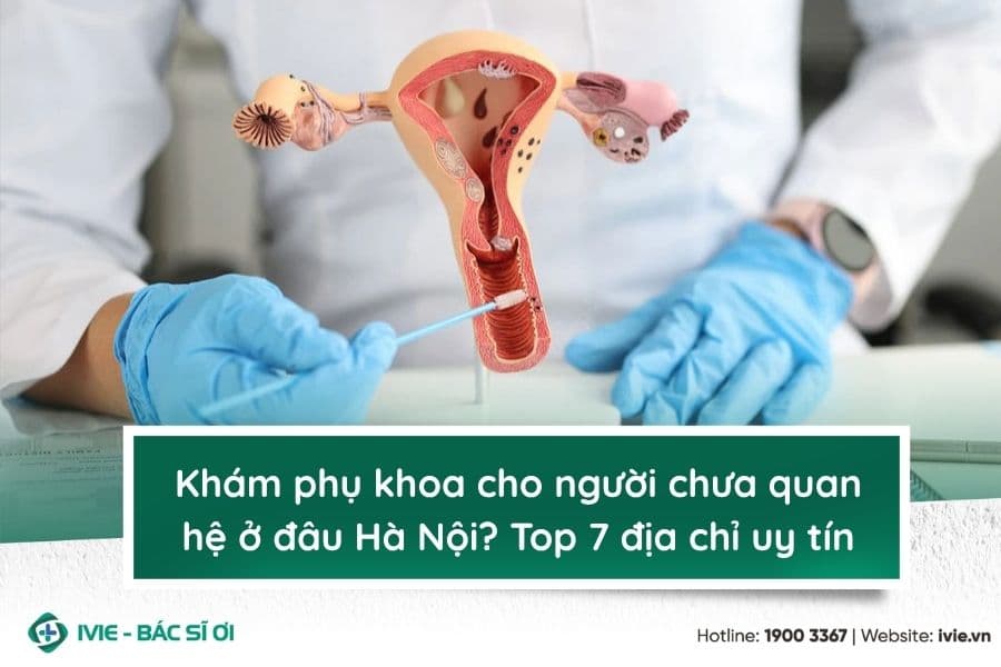 Khám phụ khoa cho người chưa quan hệ ở đâu Hà Nội? Top 7...